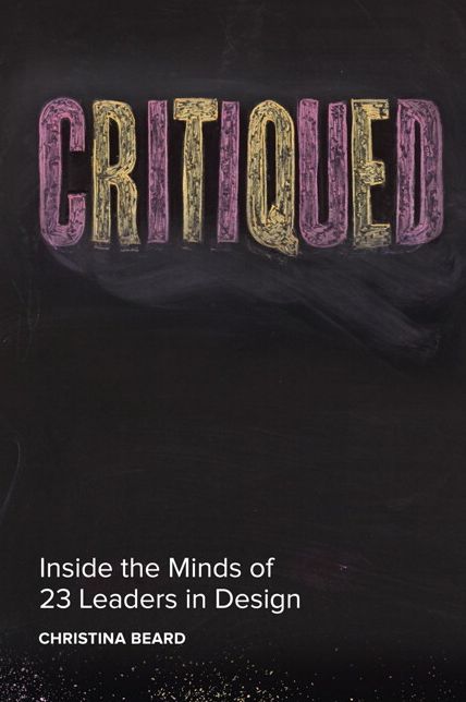 Critiqued: Inside the Minds of 23 Leaders in Design