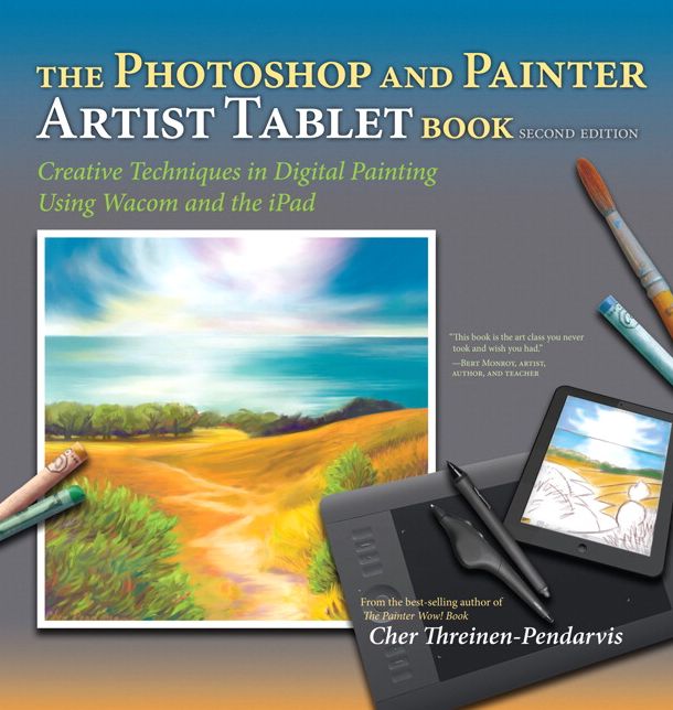 The Photoshop and Painter Artist Tablet Book: Creative Techniques in Digital Painting Using Wacom and the iPad