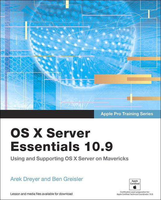 Apple Pro Training Series: OS X Server Essentials 10.9: Using and Supporting OS X Server on Mavericks