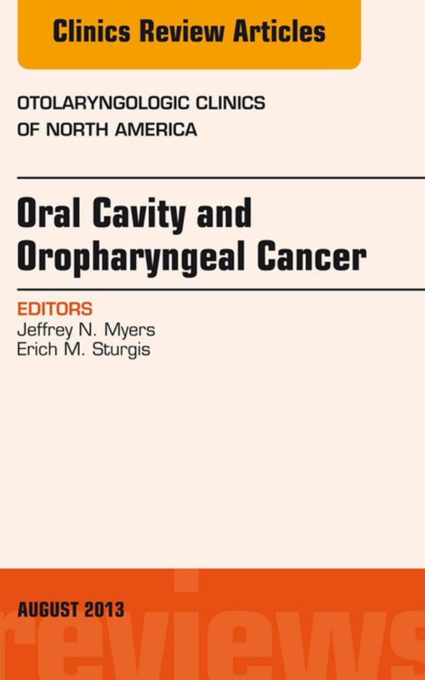 Oral Cavity and Oropharyngeal Cancer, An Issue of Otolaryngologic Clinics, E-Book