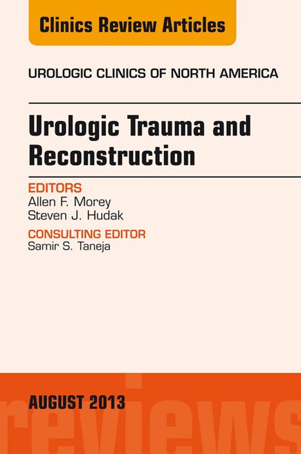 Urologic Trauma and Reconstruction, An issue of Urologic Clinics, E-Book