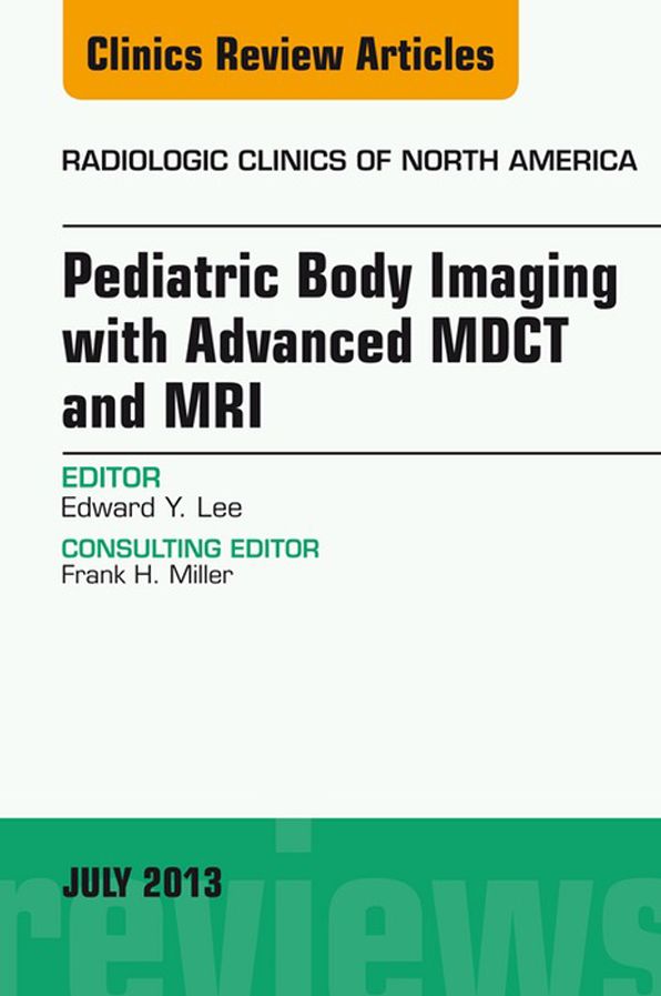 Pediatric Body Imaging with Advanced MDCT and MRI, An Issue of Radiologic Clinics of North America, E-Book