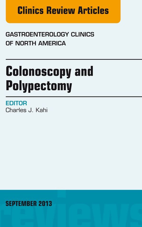 Colonoscopy and Polypectomy, An Issue of Gastroenterology Clinics, E-Book