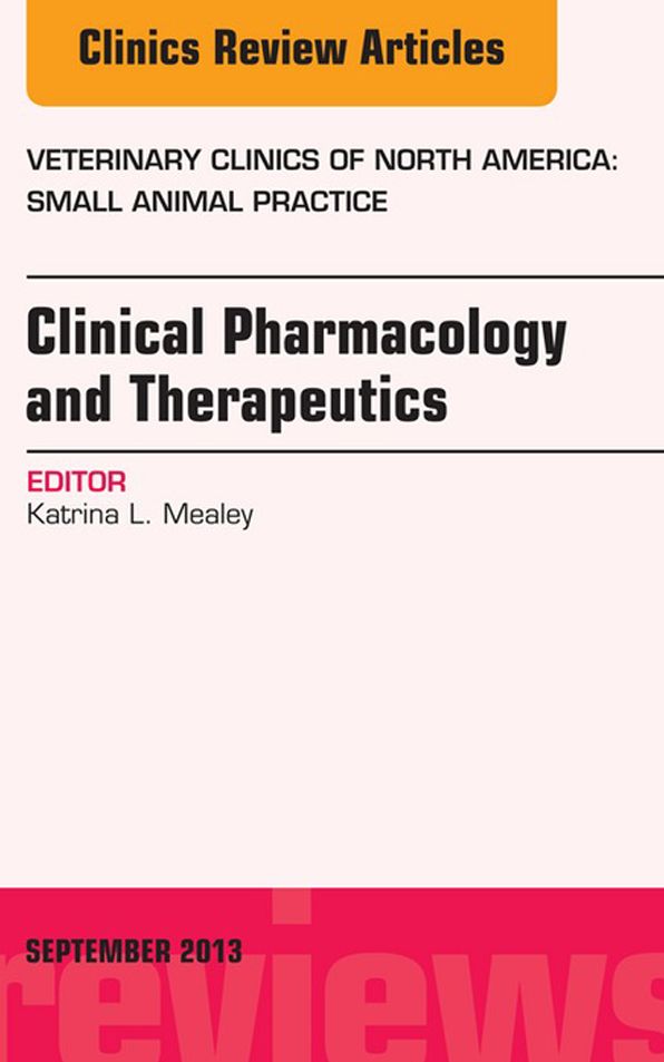 Clinical Pharmacology and Therapeutics, An Issue of Veterinary Clinics: Small Animal Practice - E-Book