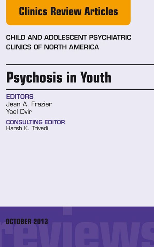Psychosis in Youth, An Issue of Child and Adolescent Psychiatric Clinics of North America, E-Book