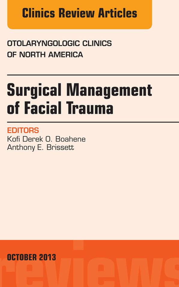 Surgical Management of Facial Trauma, An Issue of Otolaryngologic Clinics, E-Book