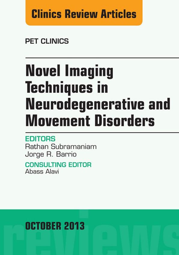 Novel Imaging Techniques in Neurodegenerative and Movement Disorders, An Issue of PET Clinics, E-Book