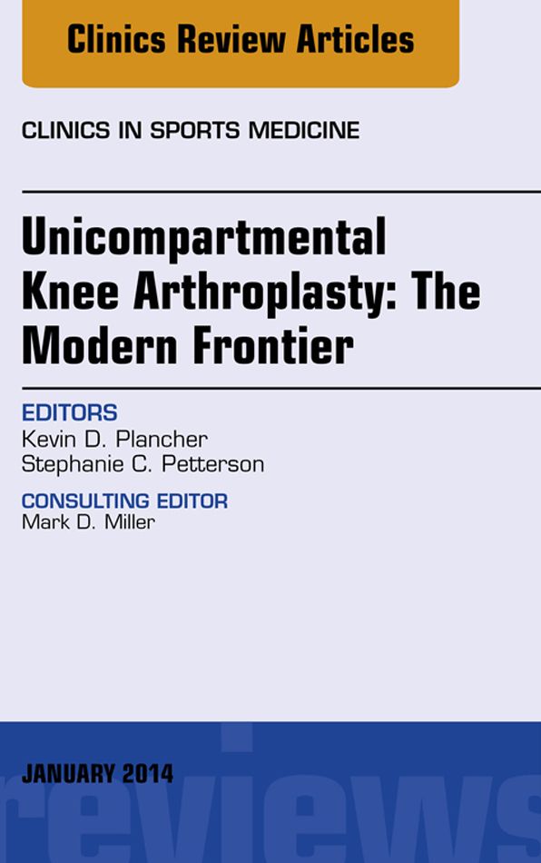 Unicompartmental Knee Arthroplasty: The Modern Frontier, An Issue of Clinics in Sports Medicine, E-Book
