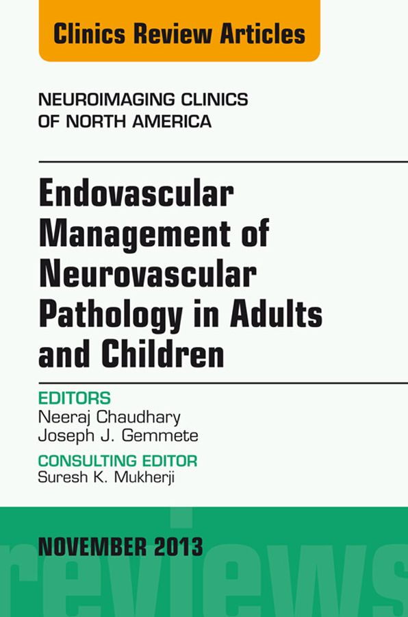 Endovascular Management of Neurovascular Pathology in Adults and Children, An Issue of Neuroimaging Clinics, E-Book