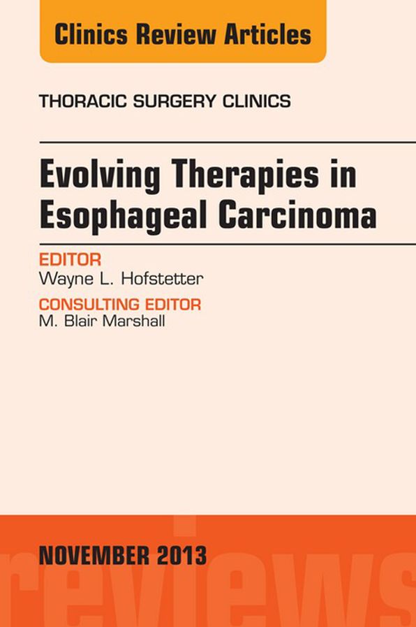 Evolving Therapies in Esophageal Carcinoma, An Issue of Thoracic Surgery Clinics, E-Book
