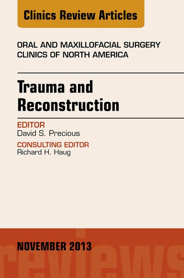 Trauma and Reconstruction, An Issue of Oral and Maxillofacial Surgery Clinics, E-Book