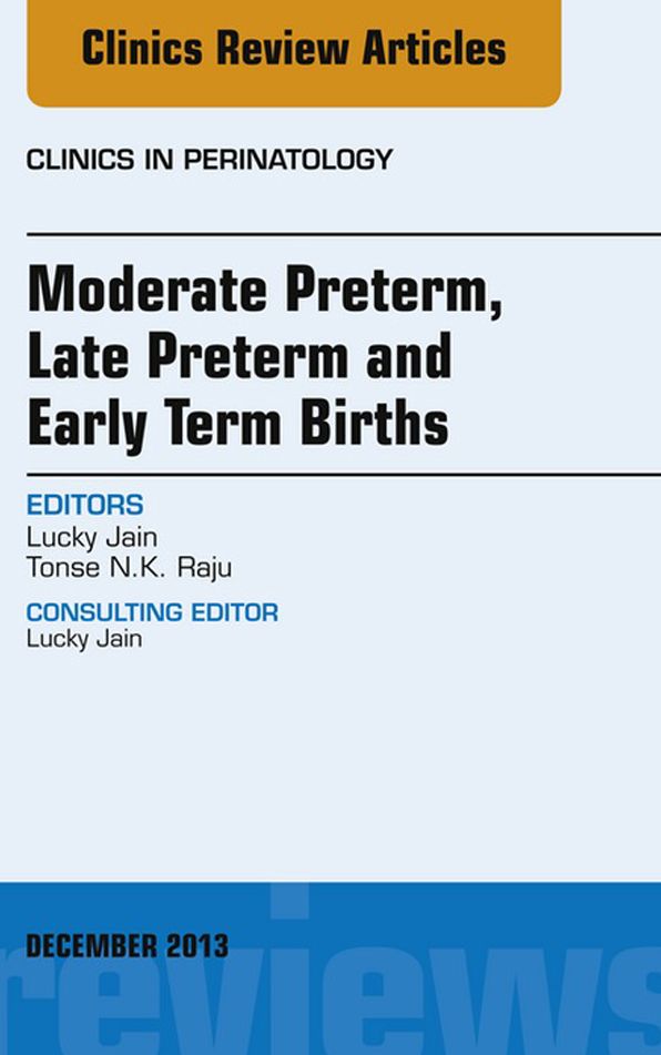 Moderate Preterm, Late Preterm, and Early Term Births, An Issue of Clinics in Perinatology, E-Book