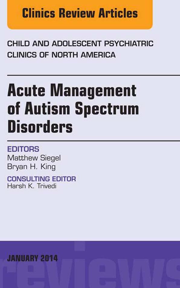 Acute Management of Autism Spectrum Disorders, An Issue of Child and Adolescent Psychiatric Clinics of North America, E-Book