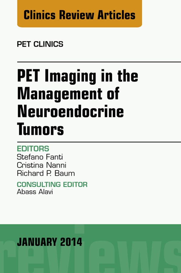 PET Imaging in the Management of Neuroendocrine Tumors, An Issue of PET Clinics, E-Book