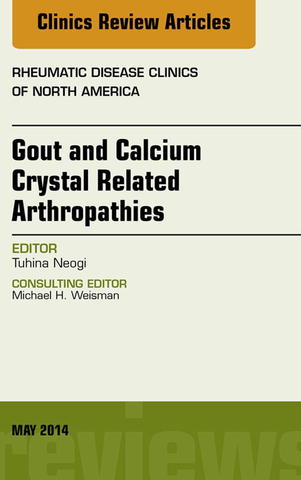 Gout and Calcium Crystal Related Arthropathies, An Issue of Rheumatic Disease Clinics, E-Book