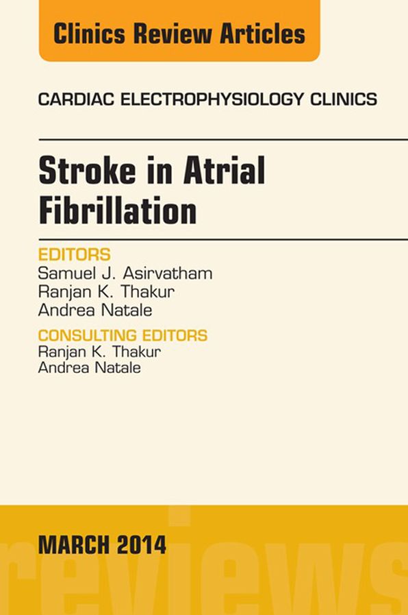 Stroke in Atrial Fibrillation, An Issue of Cardiac Electrophysiology Clinics, E-Book