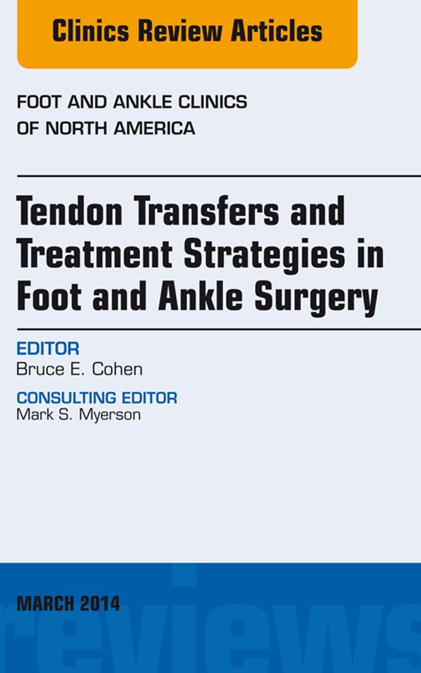 Tendon Transfers and Treatment Strategies in Foot and Ankle Surgery, An Issue of Foot and Ankle Clinics of North America, E-Book
