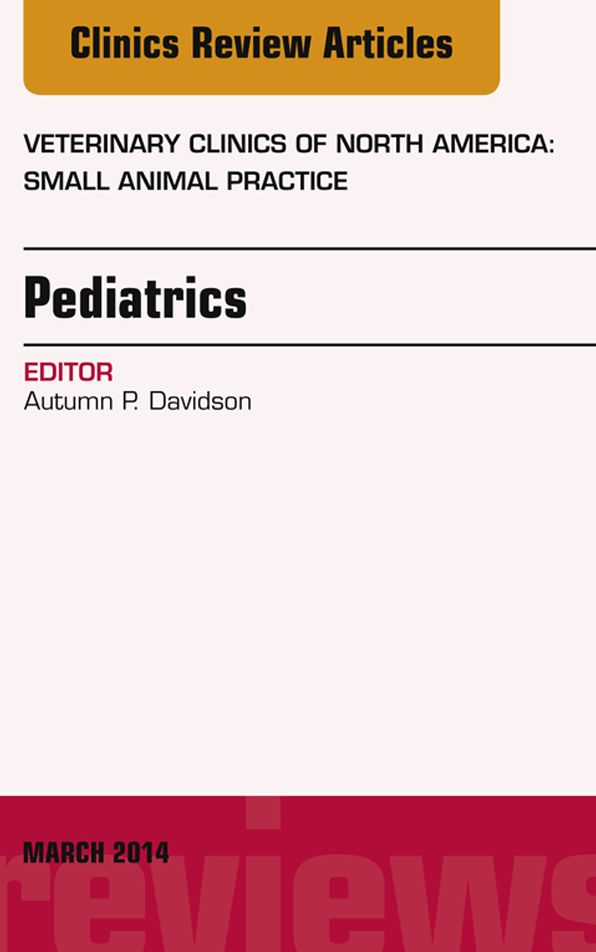 Pediatrics, An Issue of Veterinary Clinics of North America: Small Animal Practice, E-Book