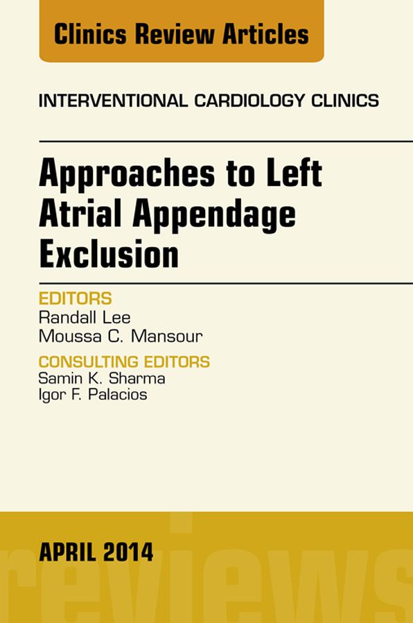 Approaches to Left Atrial Appendage Exclusion, An Issue of Interventional Cardiology Clinics, E-Book