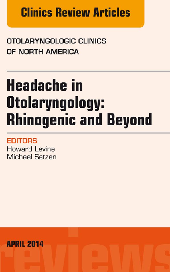 Headache in Otolaryngology: Rhinogenic and Beyond, An Issue of Otolaryngologic Clinics of North America, E-Book