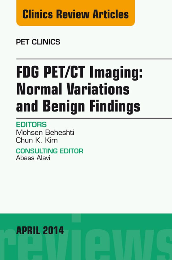 FDG PET/CT Imaging: Normal Variations and Benign Findings - Translation to PET/MRI, An Issue of PET Clinics, E-Book