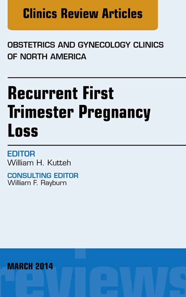 Recurrent First Trimester Pregnancy Loss, An Issue of Obstetrics and Gynecology Clinics, E-Book
