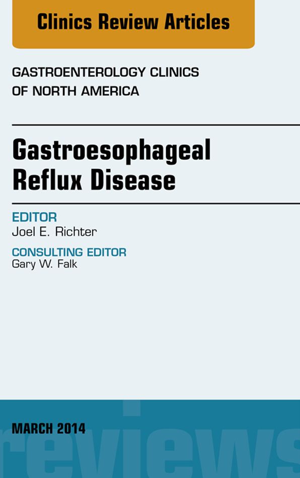 Gastroesophageal Reflux Disease, An issue of Gastroenterology Clinics of North America, E-Book