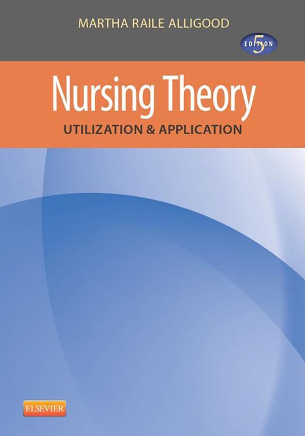 Nursing Theory - E-Book: Utilization & Application