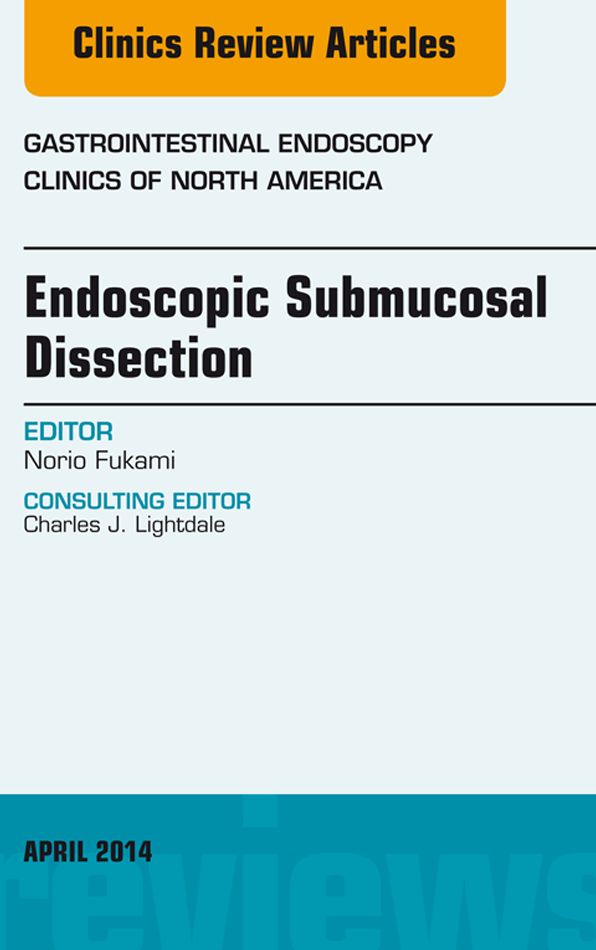 Endoscopic Submucosal Dissection, An Issue of Gastrointestinal Endoscopy Clinics, E-Book