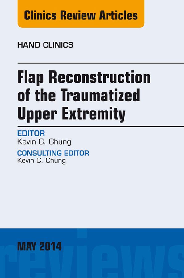Flap Reconstruction of the Traumatized Upper Extremity, An Issue of Hand Clinics, E-Book