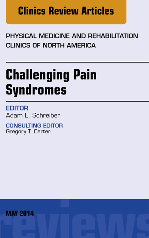 Challenging Pain Syndromes, An Issue of Physical Medicine and Rehabilitation Clinics of North America, E-Book