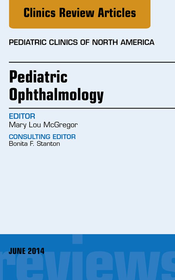 Pediatric Ophthalmology, An Issue of Pediatric Clinics, E-Book