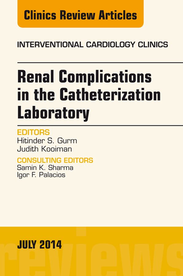 Renal Complications in the Catheterization Laboratory, An Issue of Interventional Cardiology Clinics, E-Book