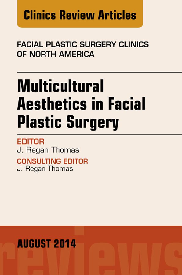 Multicultural Aesthetics in Facial Plastic Surgery, An Issue of Facial Plastic Surgery Clinics of North America, E-Book