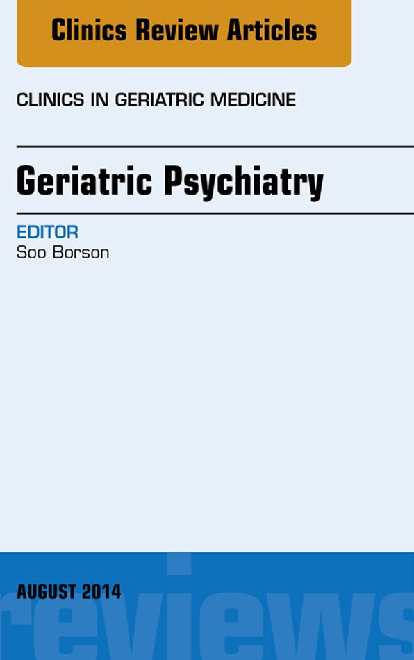 Geriatric Psychiatry, An Issue of Clinics in Geratric Medicine, E-Book