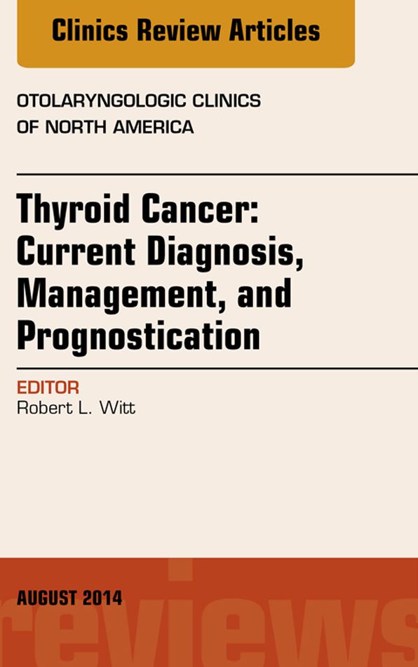 Thyroid Cancer: Current Diagnosis, Management, and Prognostication, An Issue of Otolaryngologic Clinics of North America, E-Book