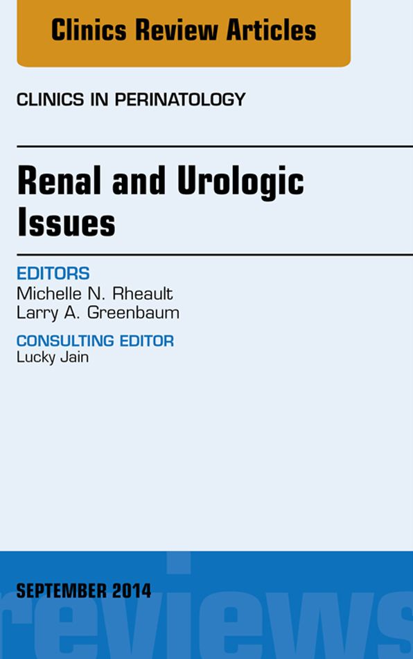 Renal and Urologic Issues, An Issue of Clinics in Perinatology, E-Book