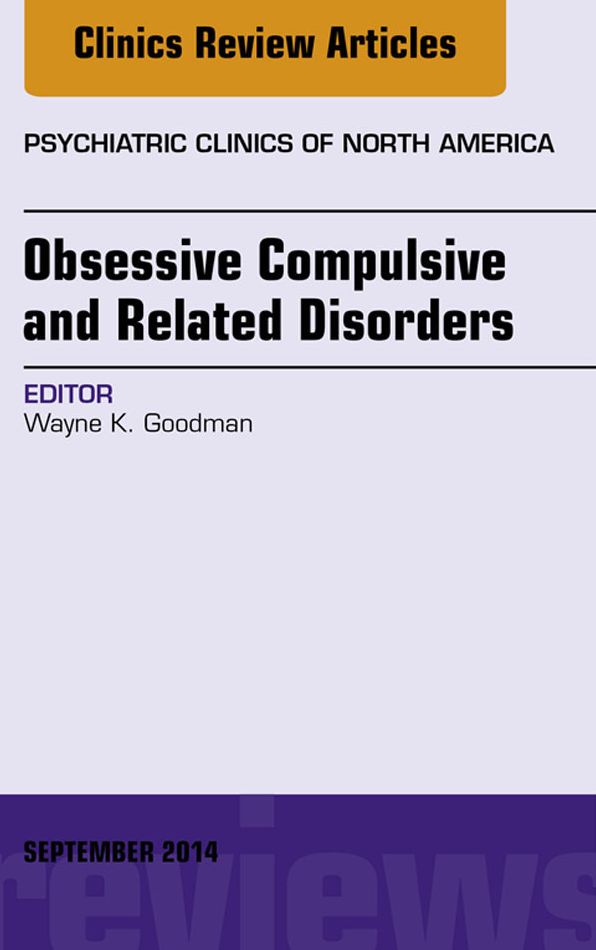 Obsessive Compulsive and Related Disorders, An Issue of Psychiatric Clinics of North America, E-Book