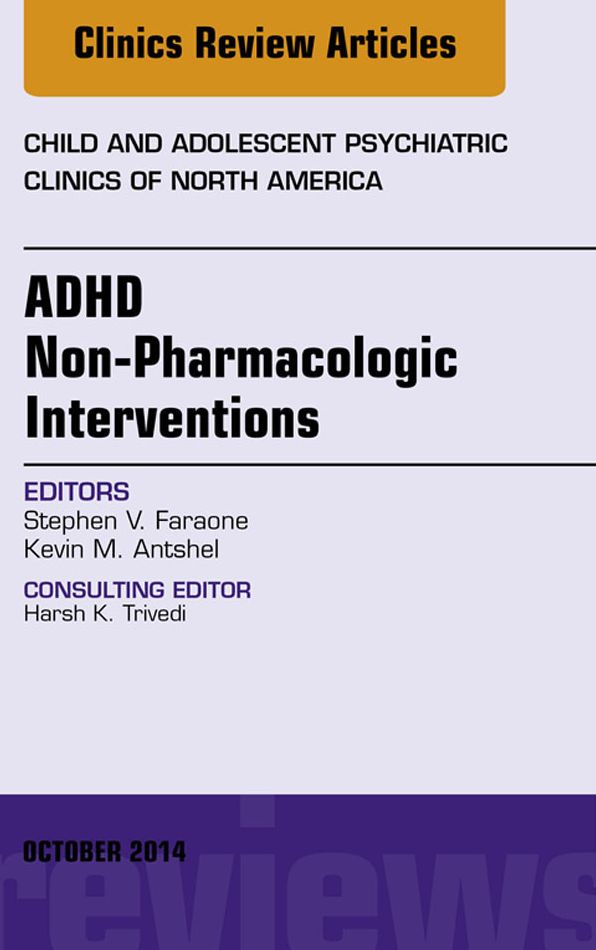 ADHD: Non-Pharmacologic Interventions, An Issue of Child and Adolescent Psychiatric Clinics of North America, E-Book