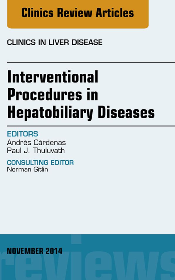 Interventional Procedures in Hepatobiliary Diseases, An Issue of Clinics in Liver Disease, E-Book