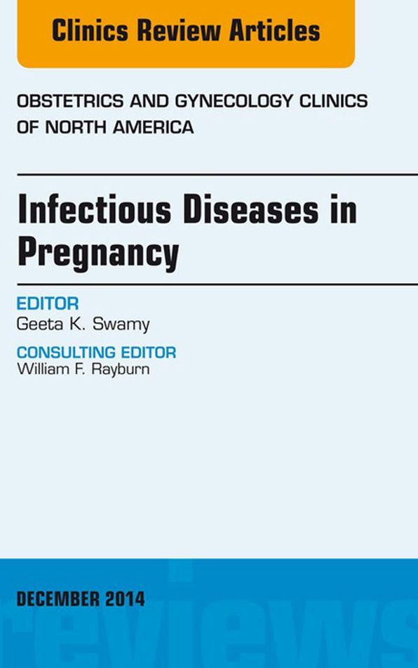 Infectious Diseases in Pregnancy, An Issue of Obstetrics and Gynecology Clinics, E-Book