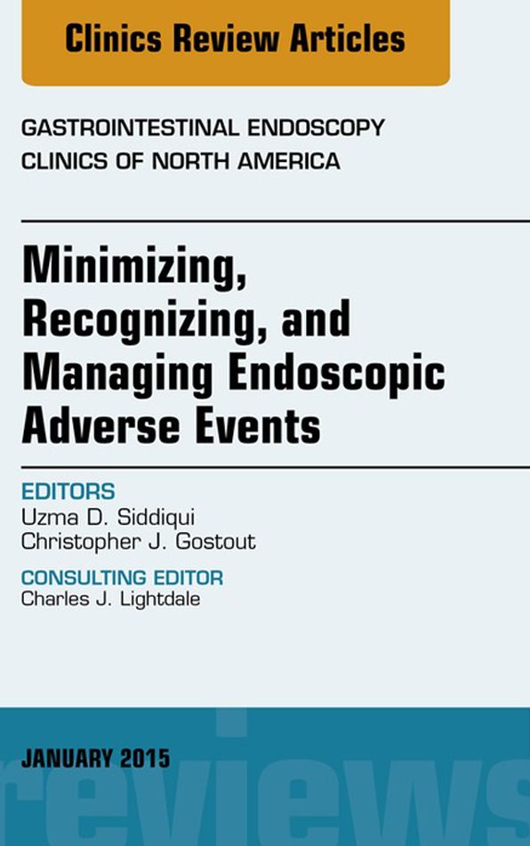 Minimizing, Recognizing, and Managing Endoscopic Adverse Events, An Issue of Gastrointestinal Endoscopy Clinics, E-Book