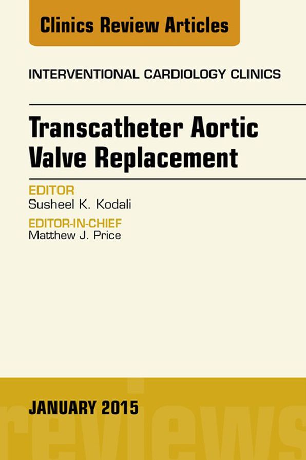Transcatheter Aortic Valve Replacement, An Issue of Interventional Cardiology Clinics, E-Book