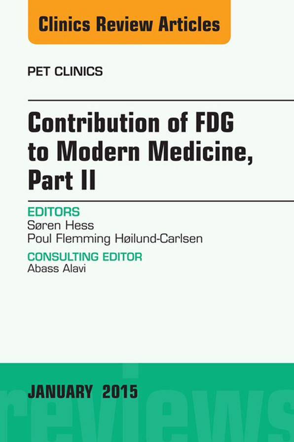 Contribution of FDG to Modern Medicine, Part II, An Issue of PET Clinics, E-Book