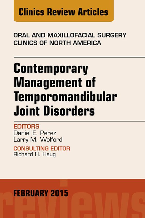Contemporary Management of Temporomandibular Joint Disorders, An Issue of Oral and Maxillofacial Surgery Clinics of North America, E-Book