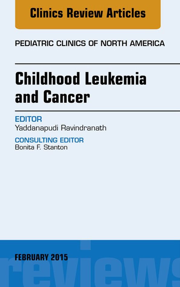 Childhood Leukemia and Cancer, An Issue of Pediatric Clinics, E-Book