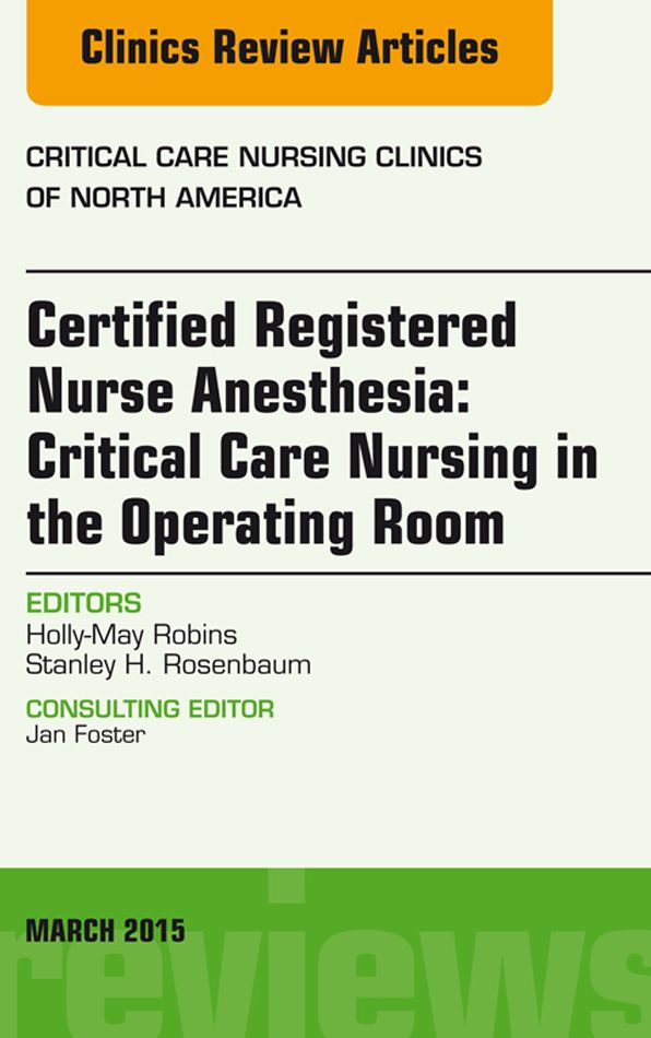 Certified Registered Nurse Anesthesia: Critical Care Nursing in the Operating Room, An Issue of Critical Care Nursing Clinics, E-Book
