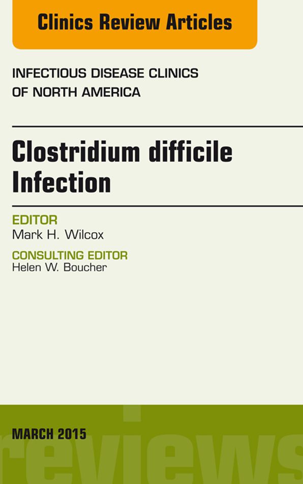 Clostridium difficile Infection, An Issue of Infectious Disease Clinics of North America, E-Book