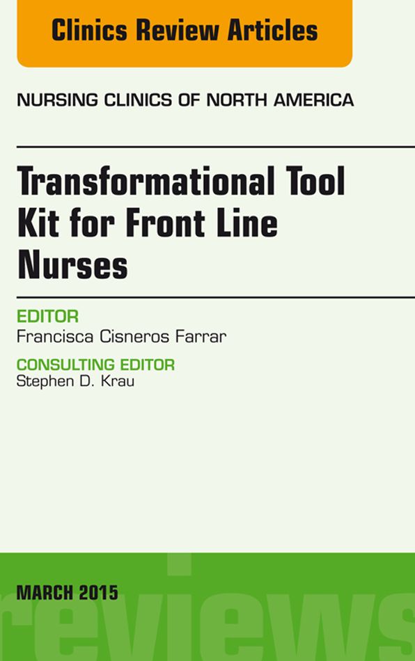 Transformational Tool Kit for Front Line Nurses, An Issue of Nursing Clinics of North America, E-Book