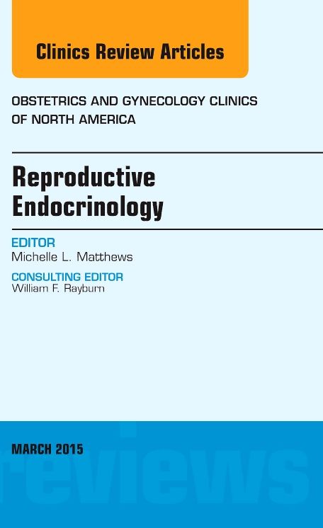 Reproductive Endocrinology, An Issue of Obstetrics and Gynecology Clinics, E-Book